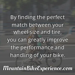 By finding the perfect match between your wheel size and tire you can greatly improve the performance and handling of your bike