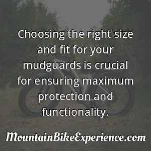 Choosing the right size and fit for your mudguards is crucial for ensuring maximum protection and functionality