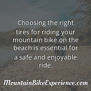 Choosing the right tires for riding your mountain bike on the beach is essential for a safe and enjoyable ride