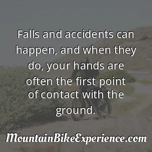 Falls and accidents can happen and when they do your hands are often the first point of contact with the ground