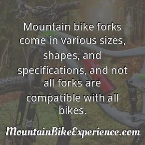 Mountain bike forks come in various sizes shapes and specifications and not all forks are compatible with all bikes