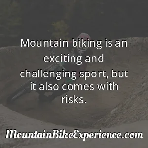 Mountain biking is an exciting and challenging sport but it also comes with risks