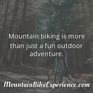 Mountain biking is more than just a fun outdoor adventure
