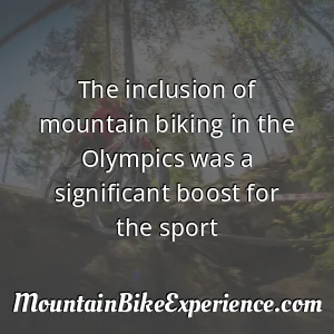 The inclusion of mountain biking in the Olympics was a significant boost for the sport