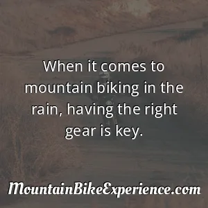 When it comes to mountain biking in the rain having the right gear is key
