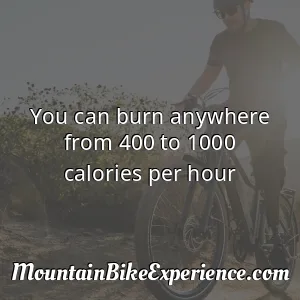 You can burn anywhere from 400 to 1000 calories per hour