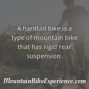 A hardtail bike is a type of mountain bike that has rigid rear suspension