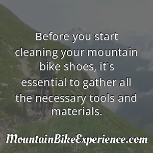Before you start cleaning your mountain bike shoes it's essential to gather all the necessary tools and materials