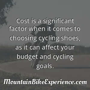 Cost is a significant factor when it comes to choosing cycling shoes as it can affect your budget and cycling goals