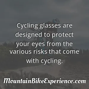 Cycling glasses are designed to protect your eyes from the various risks that come with cycling