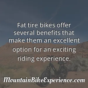 Fat tire bikes offer several benefits that make them an excellent option for an exciting riding experience