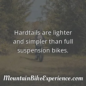 Hardtails are lighter and simpler than full suspension bikes