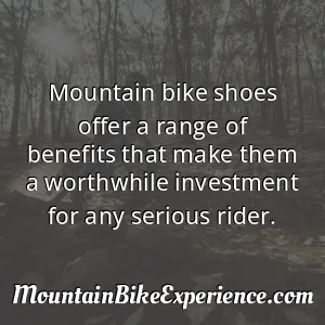 Mountain bike shoes offer a range of benefits that make them a worthwhile investment for any serious rider