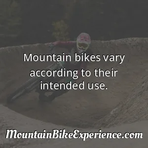 Mountain bikes vary according to their intended use