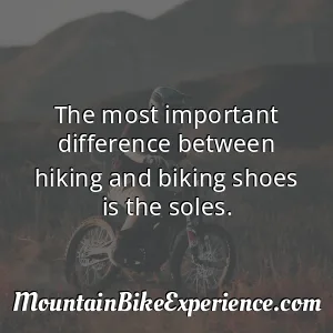 The most important difference between hiking and biking shoes is the soles