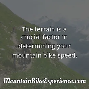 The terrain is a crucial factor in determining your mountain bike speed