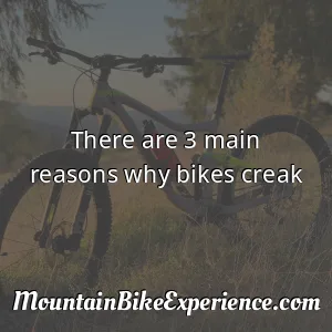 There are 3 main reasons why bikes creak