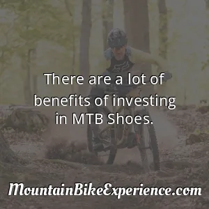 There are a lot of benefits of investing in MTB Shoes