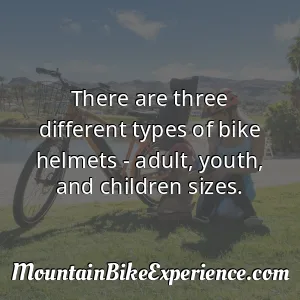 There are three different types of bike helmets - adult youth and children sizes