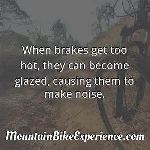 When brakes get too hot they can become glazed causing them to make noise