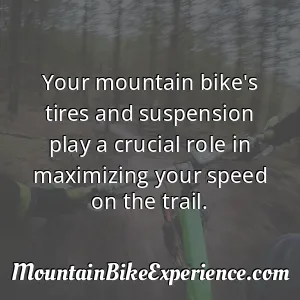 Your mountain bike's tires and suspension play a crucial role in maximizing your speed on the trail