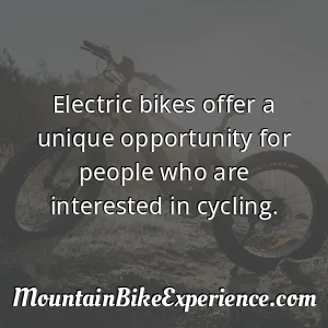 Electric bikes offer a unique opportunity for people who are interested in cycling