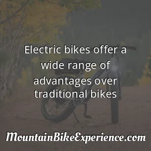 Electric bikes offer a wide range of advantages over traditional bikes