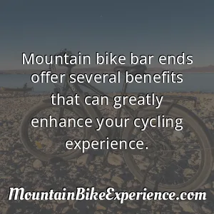 Mountain bike bar ends offer several benefits that can greatly enhance your cycling experience