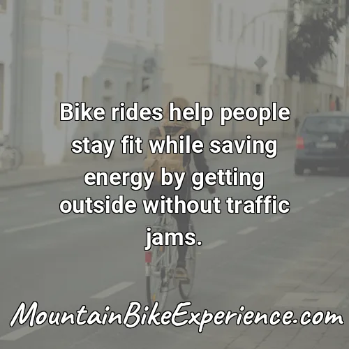 Bike rides help people stay fit while saving energy by getting outside without traffic jams