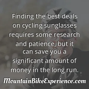 Finding the best deals on cycling sunglasses requires some research and patience but it can save you a significant amount of money in the long run