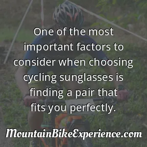 One of the most important factors to consider when choosing cycling sunglasses is finding a pair that fits you perfectly