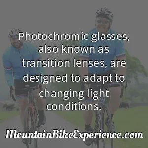 Photochromic glasses also known as transition lenses are designed to adapt to changing light conditions