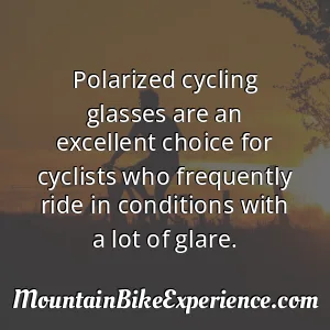 Polarized cycling glasses are an excellent choice for cyclists who frequently ride in conditions with a lot of glare