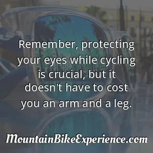 Remember protecting your eyes while cycling is crucial but it doesn't have to cost you an arm and a leg