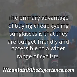 The primary advantage of buying cheap cycling sunglasses is that they are budget-friendly and accessible to a wider range of cyclists