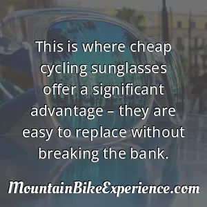 This is where cheap cycling sunglasses offer a significant advantage – they are easy to replace without breaking the bank