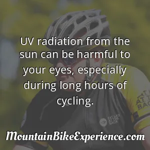 UV radiation from the sun can be harmful to your eyes especially during long hours of cycling