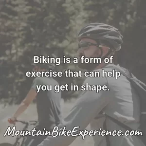 Biking is a form of exercise that can help you get in shape