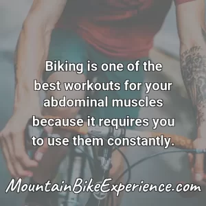 Biking is one of the best workouts for your abdominal muscles because it requires you to use them constantly