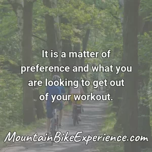 It is a matter of preference and what you are looking to get out of your workout