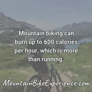 Mountain biking can burn up to 600 calories per hour which is more than running